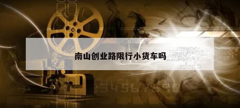南山创业路限行小货车吗