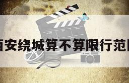 西安绕城算不算限行范围