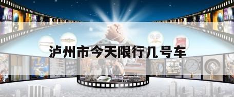 泸州市今天限行几号车