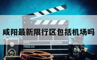 咸阳最新限行区包括机场吗