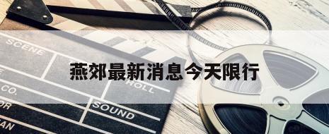 燕郊最新消息今天限行