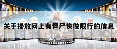 关于播放网上有僵尸快做限行的信息