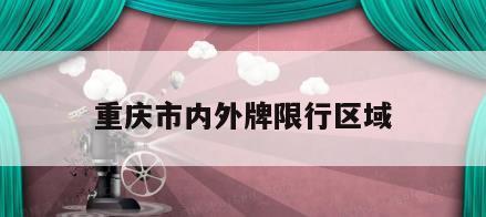 重庆市内外牌限行区域
