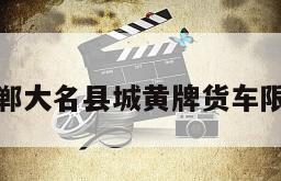 邯郸大名县城黄牌货车限行
