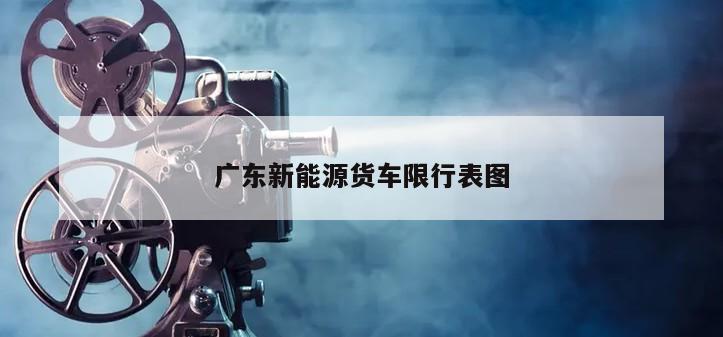 广东新能源货车限行表图