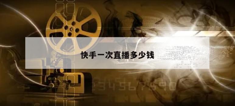 快手一次直播多少钱