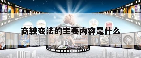商鞅变法的主要内容是什么
