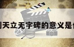 武则天立无字碑的意义是什么