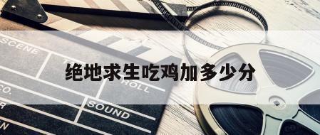 绝地求生吃鸡加多少分